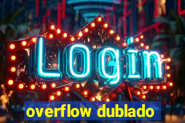 overflow dublado